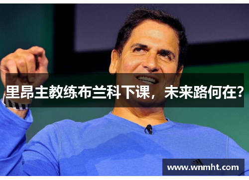 里昂主教练布兰科下课，未来路何在？