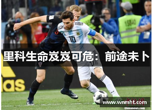 里科生命岌岌可危：前途未卜